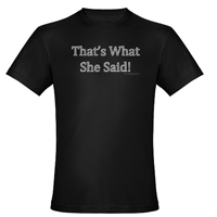 Roll Over Laughing's 'That's What She Said' tshirt from our selection of funny products at cafepress
